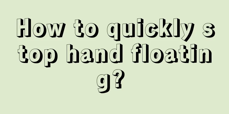 How to quickly stop hand floating? 