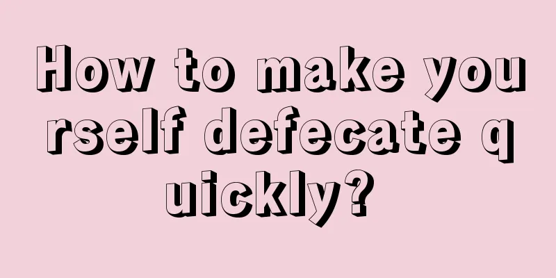 How to make yourself defecate quickly? 