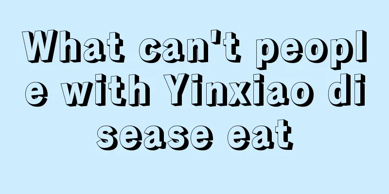 What can't people with Yinxiao disease eat