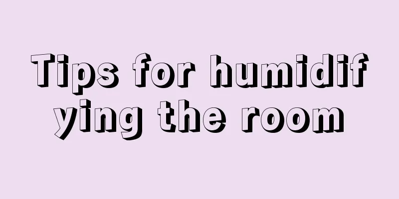 Tips for humidifying the room