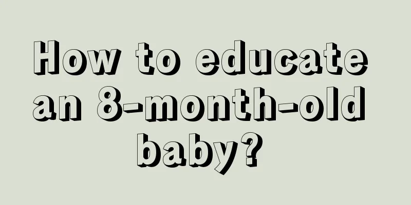 How to educate an 8-month-old baby? 