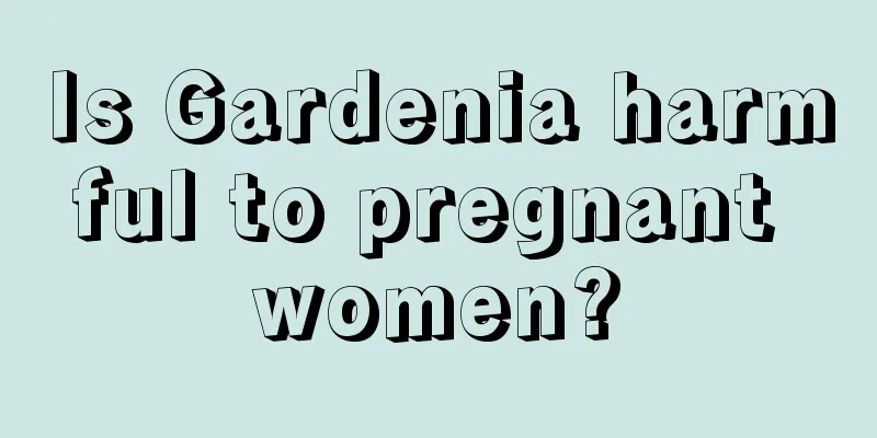 Is Gardenia harmful to pregnant women?