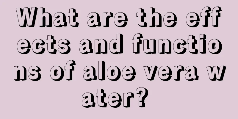 What are the effects and functions of aloe vera water? 