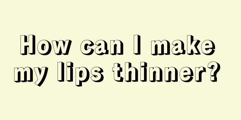 How can I make my lips thinner? 