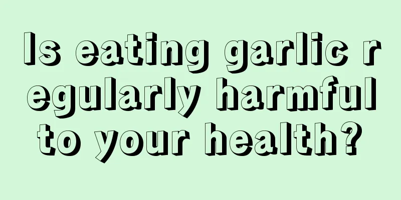 Is eating garlic regularly harmful to your health? 
