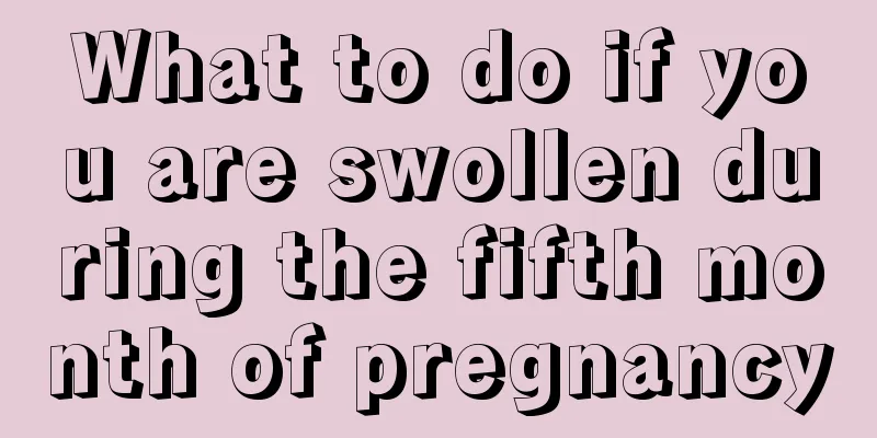 What to do if you are swollen during the fifth month of pregnancy