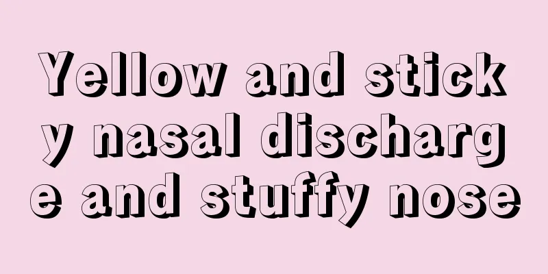 Yellow and sticky nasal discharge and stuffy nose