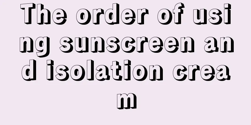The order of using sunscreen and isolation cream