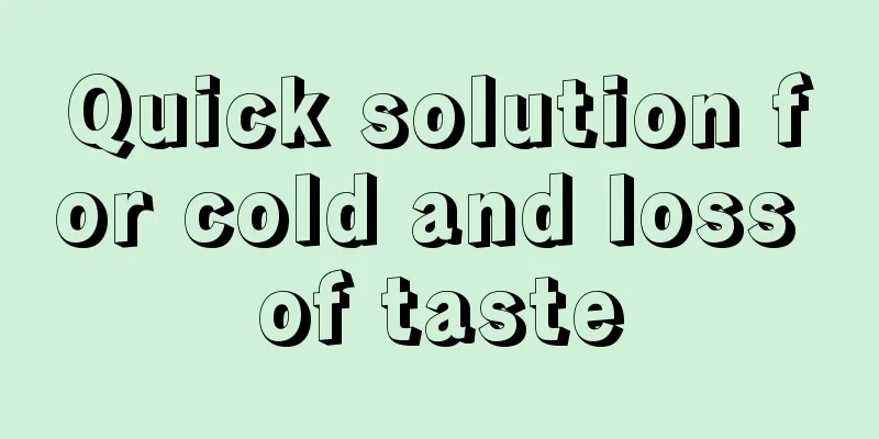 Quick solution for cold and loss of taste