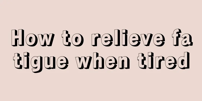 How to relieve fatigue when tired