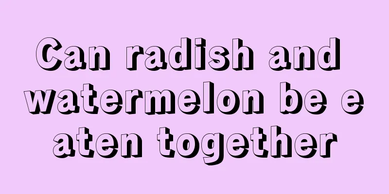 Can radish and watermelon be eaten together