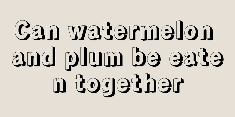 Can watermelon and plum be eaten together
