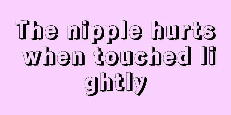 The nipple hurts when touched lightly