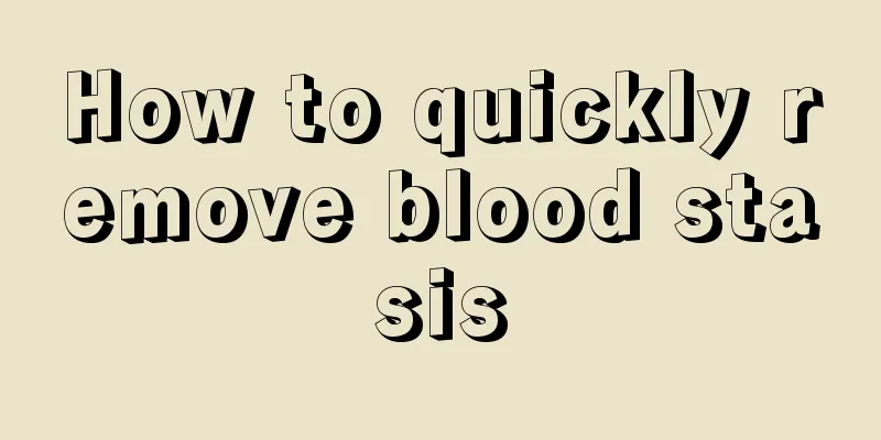 How to quickly remove blood stasis