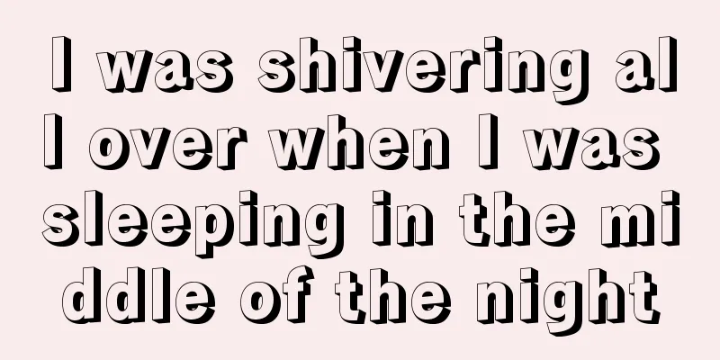 I was shivering all over when I was sleeping in the middle of the night