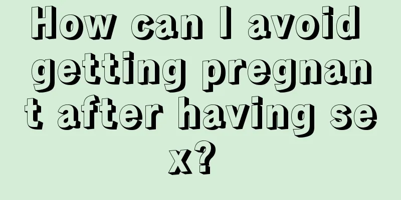 How can I avoid getting pregnant after having sex? 