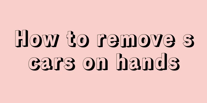 How to remove scars on hands