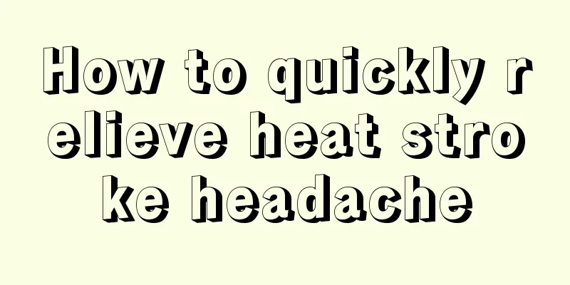 How to quickly relieve heat stroke headache
