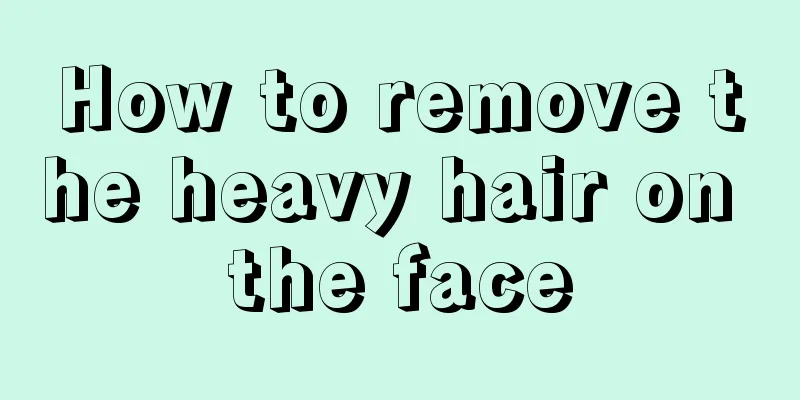 How to remove the heavy hair on the face