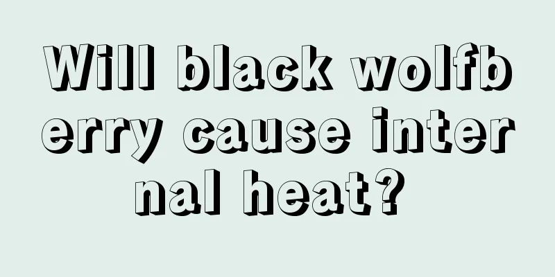 Will black wolfberry cause internal heat? 