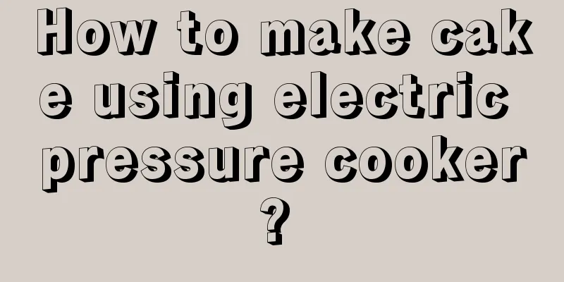 How to make cake using electric pressure cooker? 