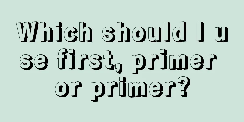 Which should I use first, primer or primer?