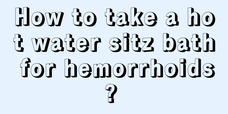 How to take a hot water sitz bath for hemorrhoids? 
