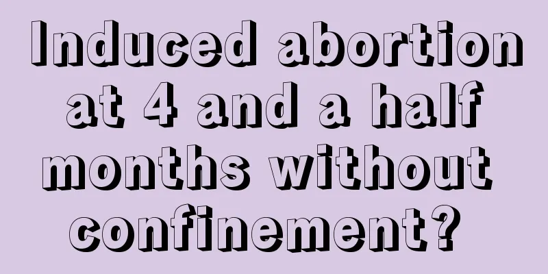 Induced abortion at 4 and a half months without confinement? 