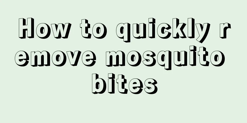 How to quickly remove mosquito bites
