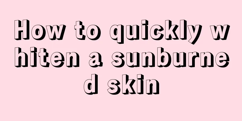 How to quickly whiten a sunburned skin