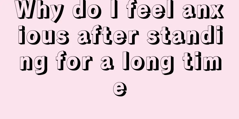 Why do I feel anxious after standing for a long time