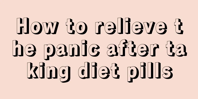 How to relieve the panic after taking diet pills