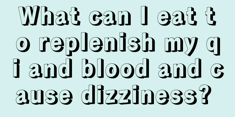 What can I eat to replenish my qi and blood and cause dizziness? 