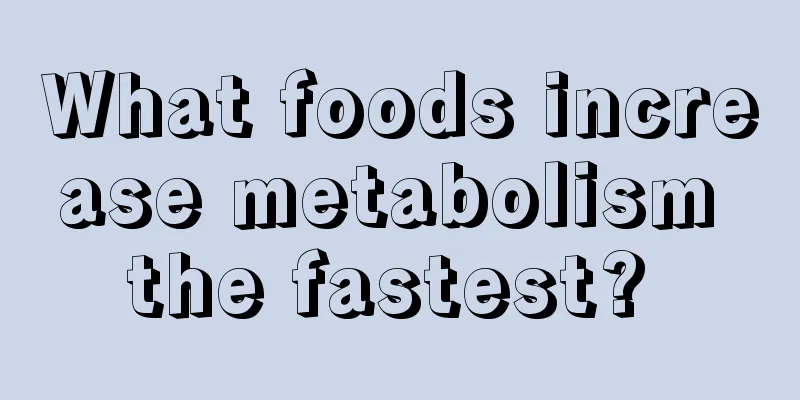 What foods increase metabolism the fastest? 