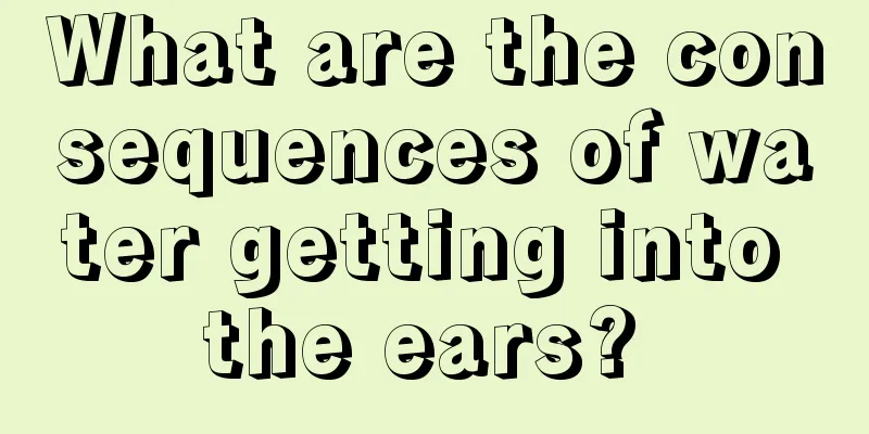 What are the consequences of water getting into the ears? 
