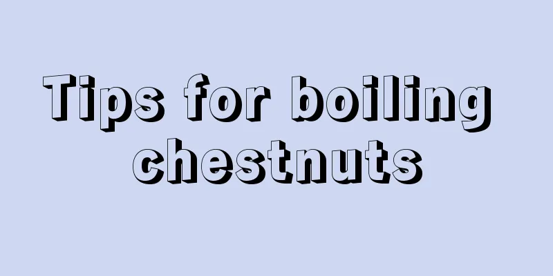 Tips for boiling chestnuts