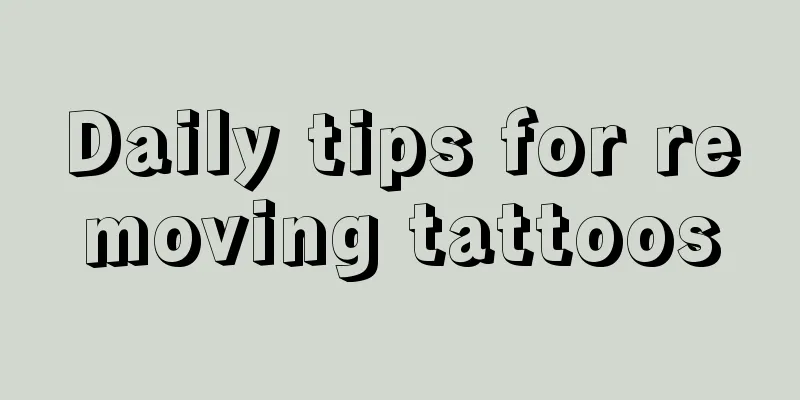 Daily tips for removing tattoos