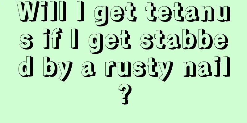 Will I get tetanus if I get stabbed by a rusty nail?