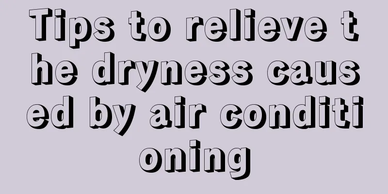 Tips to relieve the dryness caused by air conditioning
