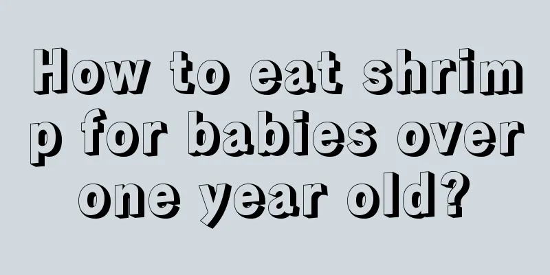 How to eat shrimp for babies over one year old? 