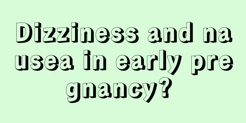 Dizziness and nausea in early pregnancy? 