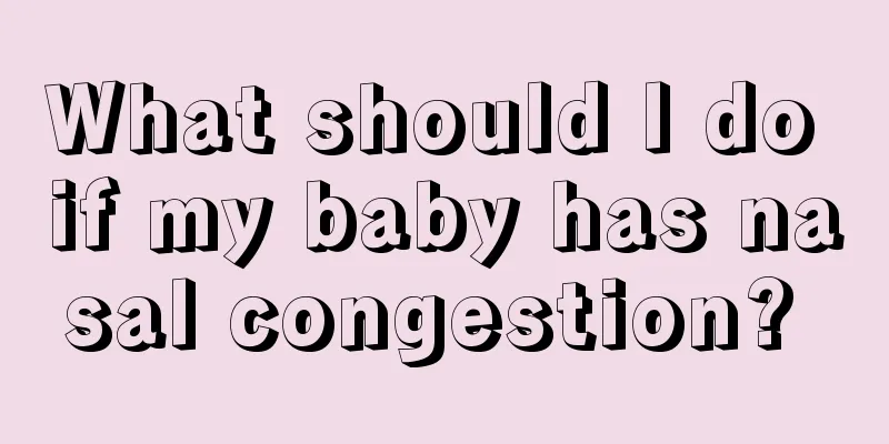 What should I do if my baby has nasal congestion? 