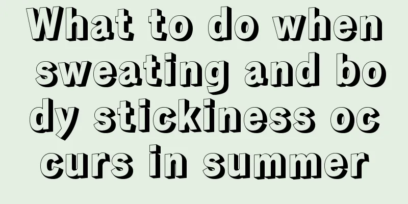 What to do when sweating and body stickiness occurs in summer