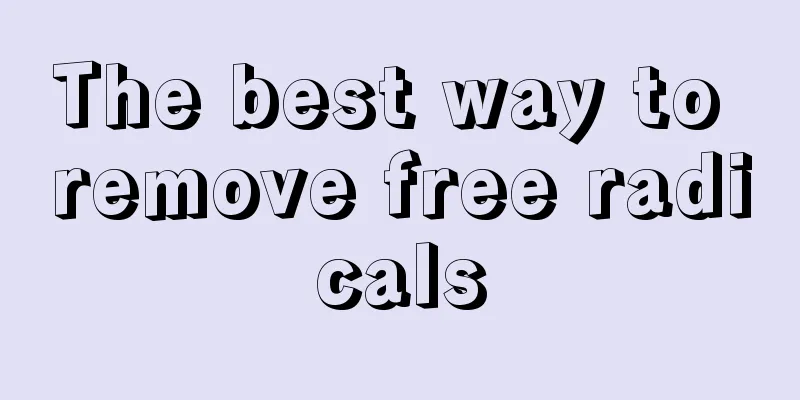 The best way to remove free radicals