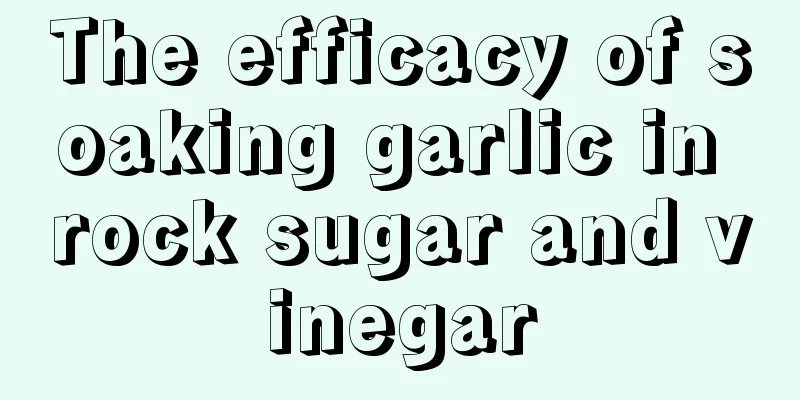 The efficacy of soaking garlic in rock sugar and vinegar