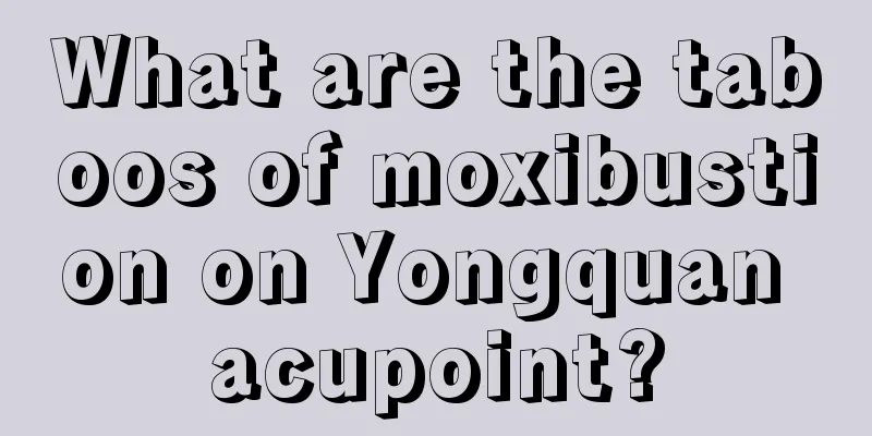 What are the taboos of moxibustion on Yongquan acupoint?