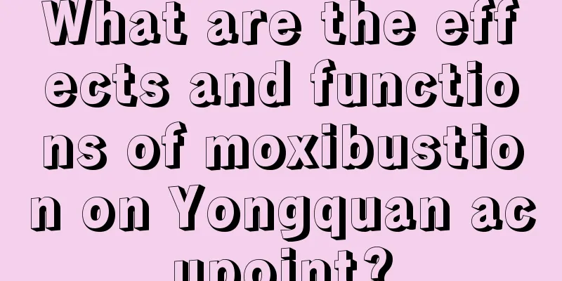 What are the effects and functions of moxibustion on Yongquan acupoint?