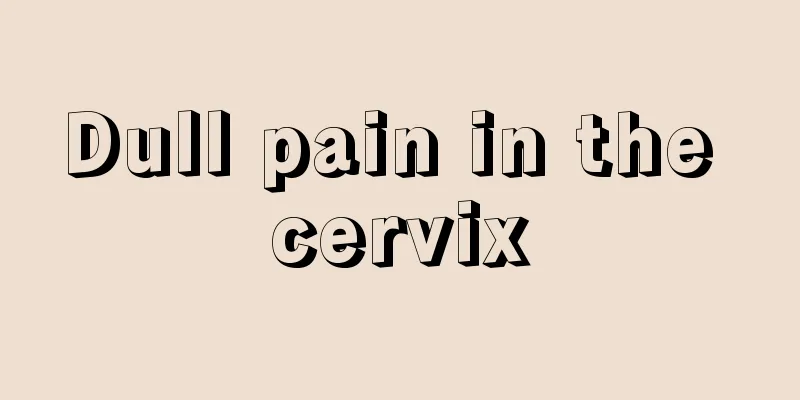 Dull pain in the cervix