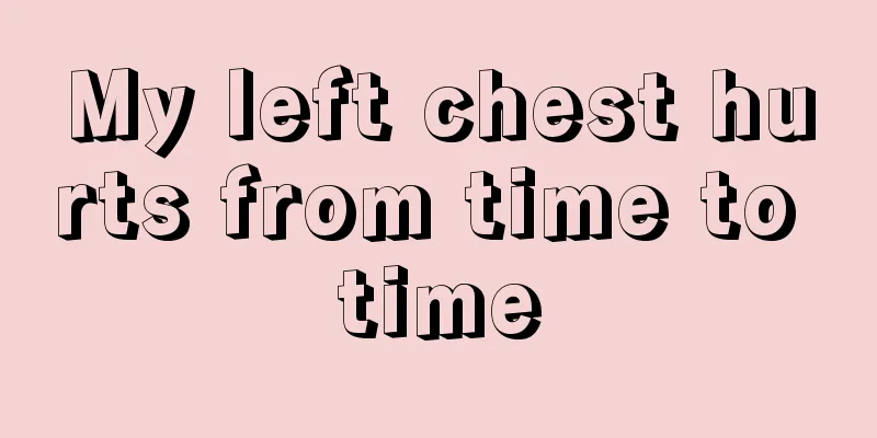 My left chest hurts from time to time