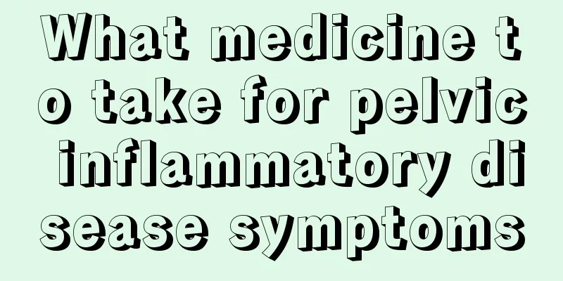 What medicine to take for pelvic inflammatory disease symptoms